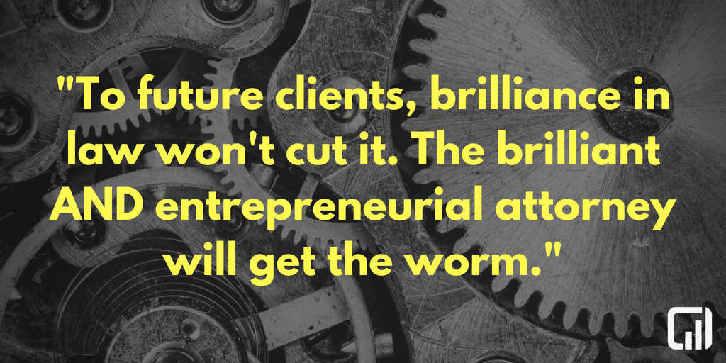 To future clients, brilliance in law won't cut it. The brilliant and entrepreneurial attorney will get the worm.