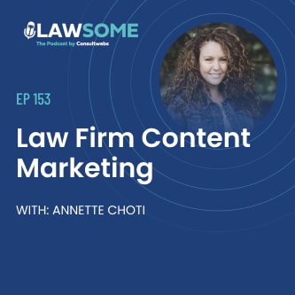 Lawsome podcast episode 153 on legal content marketing with guest annette choti.