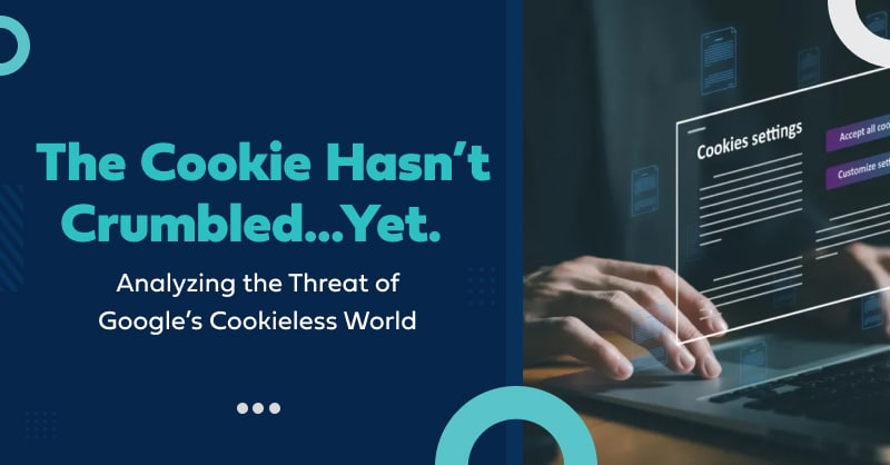 The Cookie Hasn’t Crumbled…Yet. Analyzing the Threat of Google’s Cookieless World thumbnail